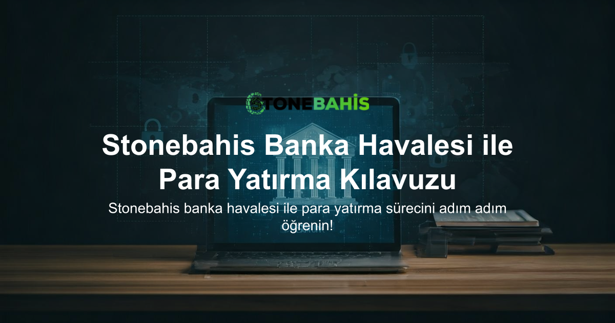 Stonebahis Banka Havalesi ile Para Yatırma Kılavuzu