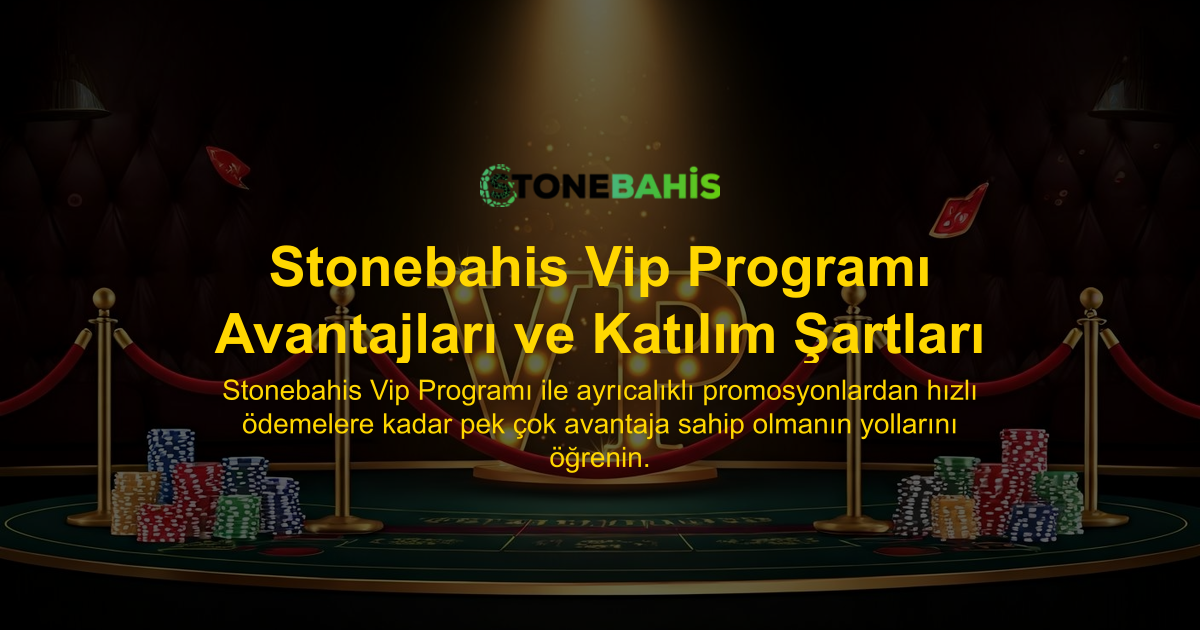 Stonebahis Vip Programı Avantajları ve Katılım Şartları